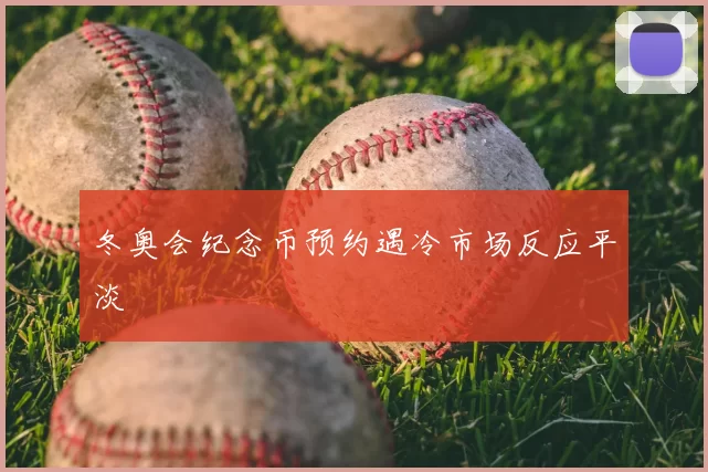 冬奥会纪念币预约遇冷市场反应平淡