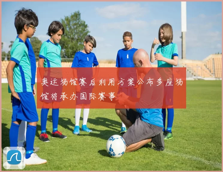 奥运场馆赛后利用方案公布多座场馆将承办国际赛事