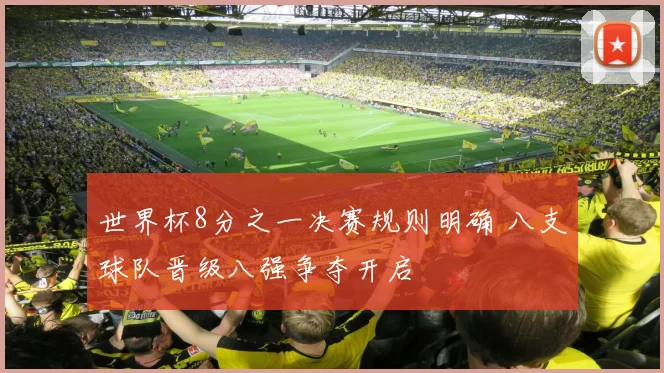 世界杯8分之一决赛规则明确 八支球队晋级八强争夺开启