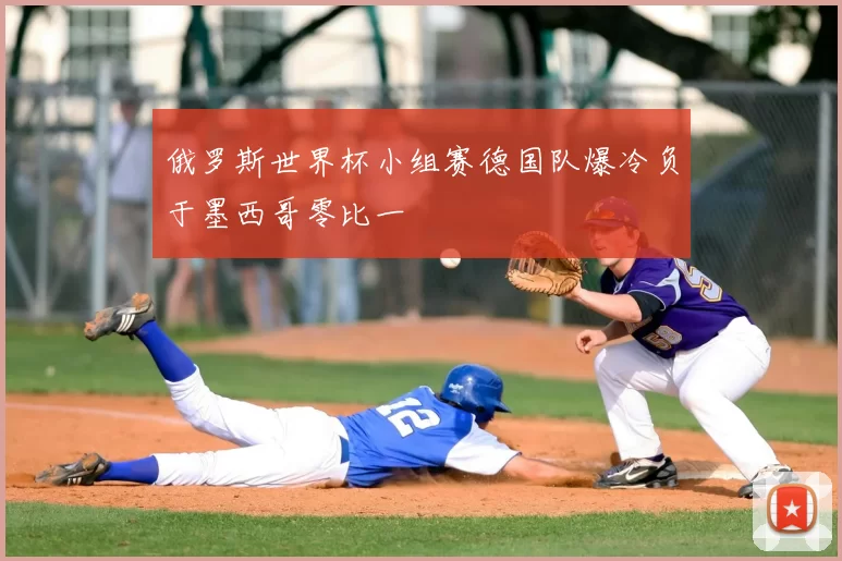 俄罗斯世界杯小组赛德国队爆冷负于墨西哥零比一