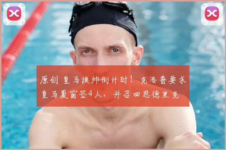 原创 皇马换帅倒计时!克洛普要求皇马夏窗签4人,并召回恩德里克