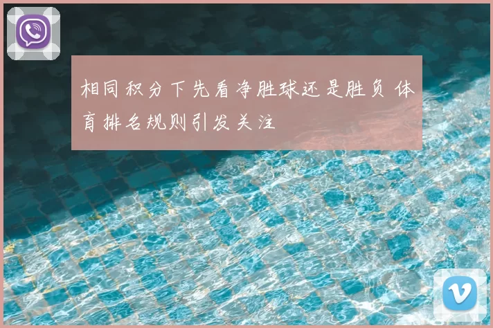 相同积分下先看净胜球还是胜负 体育排名规则引发关注