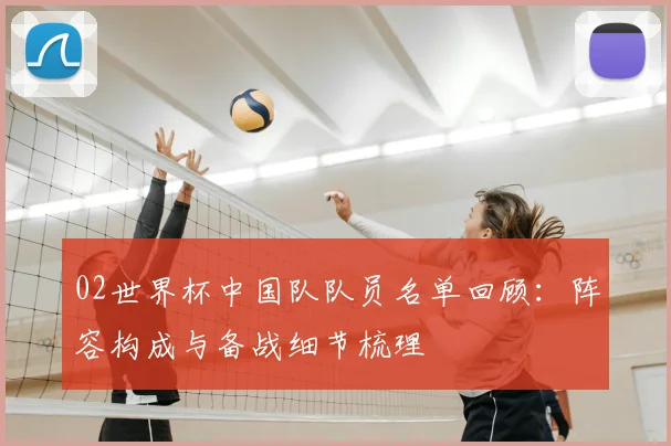 02世界杯中国队队员名单回顾:阵容构成与备战细节梳理