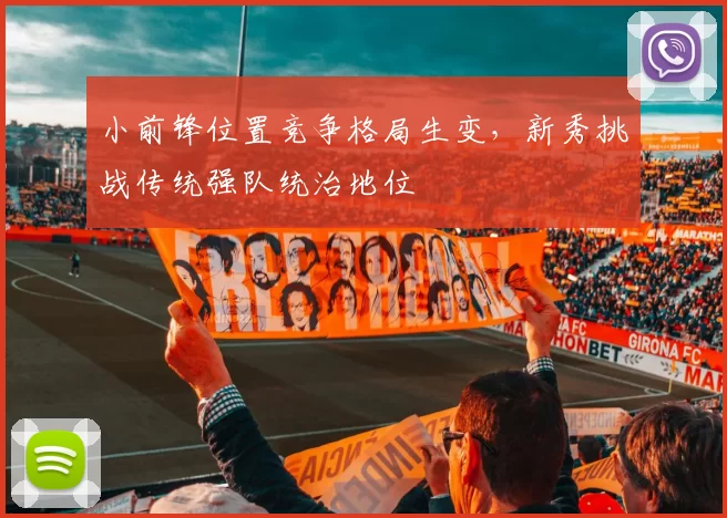 小前锋位置竞争格局生变,新秀挑战传统强队统治地位