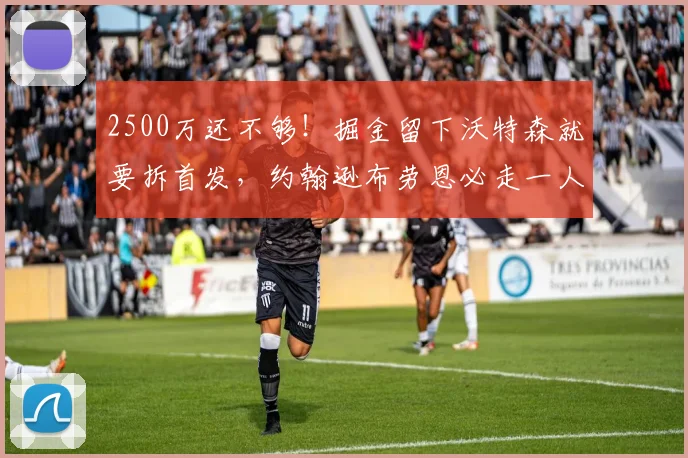 2500万还不够!掘金留下沃特森就要拆首发,约翰逊布劳恩必走一人