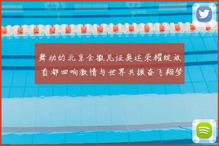 舞动的北京会徽见证奥运荣耀绽放 首都回响激情与世界共振奋飞翔梦