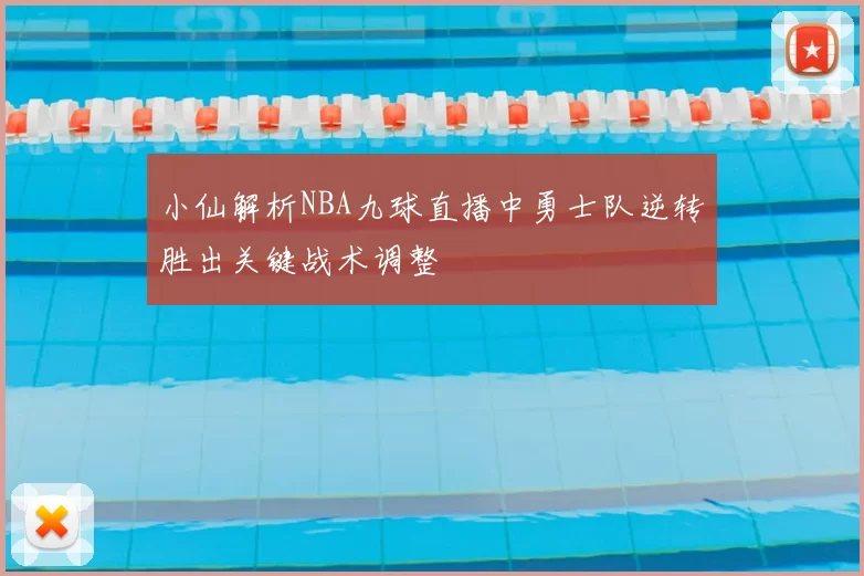 小仙解析NBA九球直播中勇士队逆转胜出关键战术调整